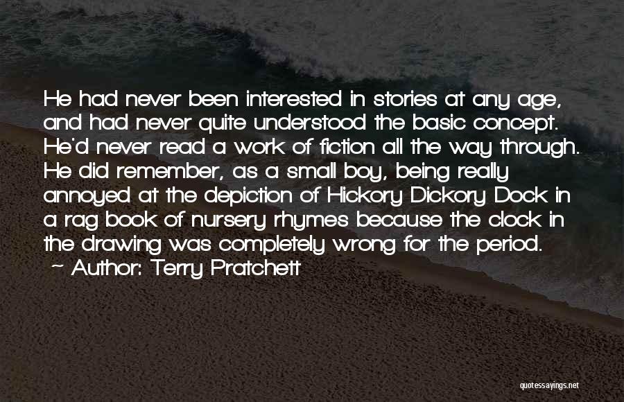 Terry Pratchett Quotes: He Had Never Been Interested In Stories At Any Age, And Had Never Quite Understood The Basic Concept. He'd Never