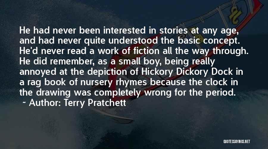 Terry Pratchett Quotes: He Had Never Been Interested In Stories At Any Age, And Had Never Quite Understood The Basic Concept. He'd Never