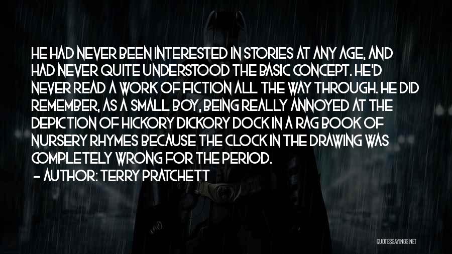 Terry Pratchett Quotes: He Had Never Been Interested In Stories At Any Age, And Had Never Quite Understood The Basic Concept. He'd Never
