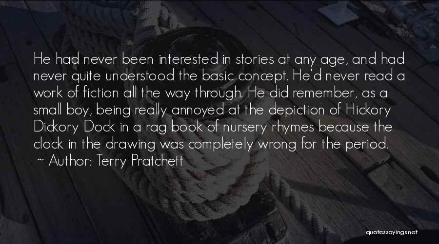 Terry Pratchett Quotes: He Had Never Been Interested In Stories At Any Age, And Had Never Quite Understood The Basic Concept. He'd Never