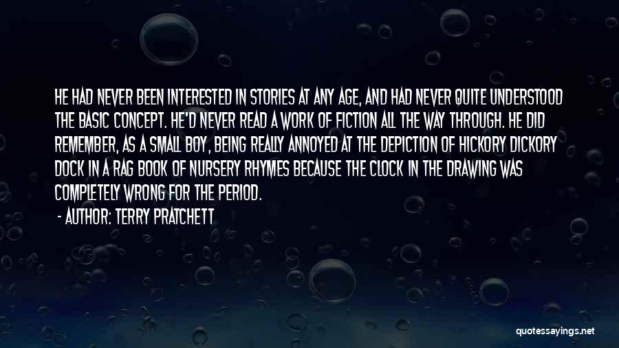 Terry Pratchett Quotes: He Had Never Been Interested In Stories At Any Age, And Had Never Quite Understood The Basic Concept. He'd Never