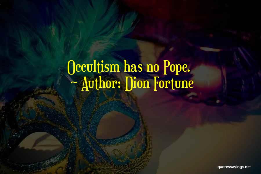 Dion Fortune Quotes: Occultism Has No Pope.