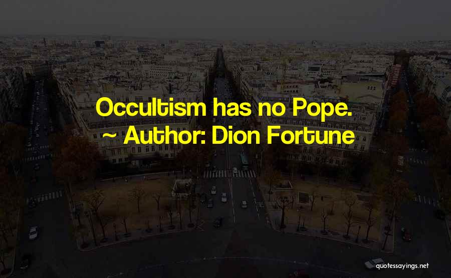 Dion Fortune Quotes: Occultism Has No Pope.