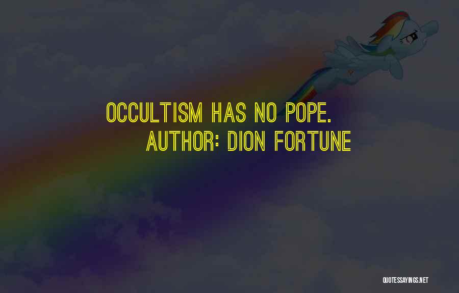 Dion Fortune Quotes: Occultism Has No Pope.