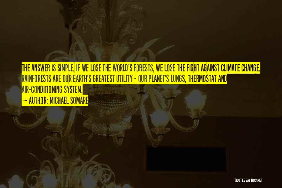 Michael Somare Quotes: The Answer Is Simple. If We Lose The World's Forests, We Lose The Fight Against Climate Change. Rainforests Are Our