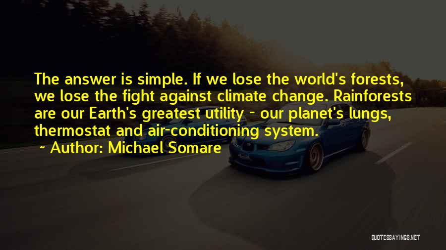 Michael Somare Quotes: The Answer Is Simple. If We Lose The World's Forests, We Lose The Fight Against Climate Change. Rainforests Are Our