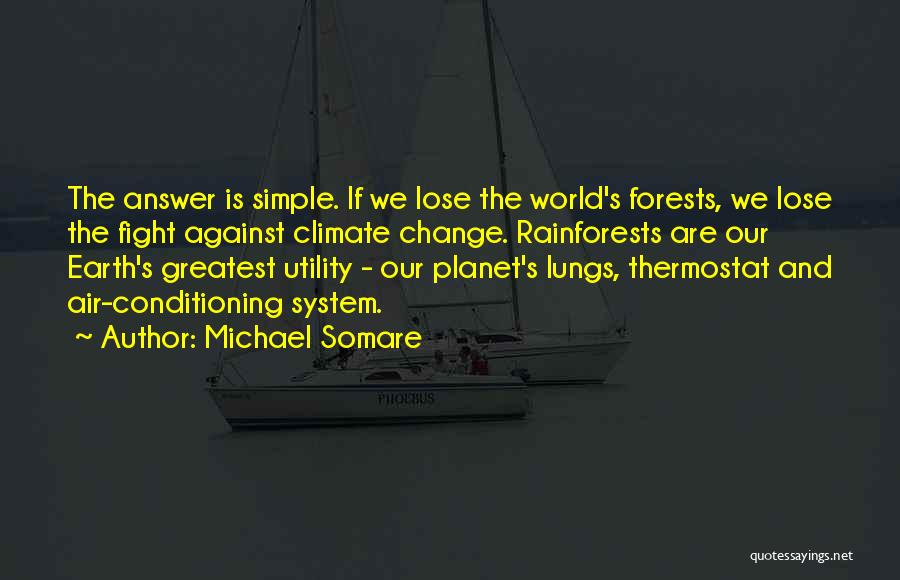 Michael Somare Quotes: The Answer Is Simple. If We Lose The World's Forests, We Lose The Fight Against Climate Change. Rainforests Are Our