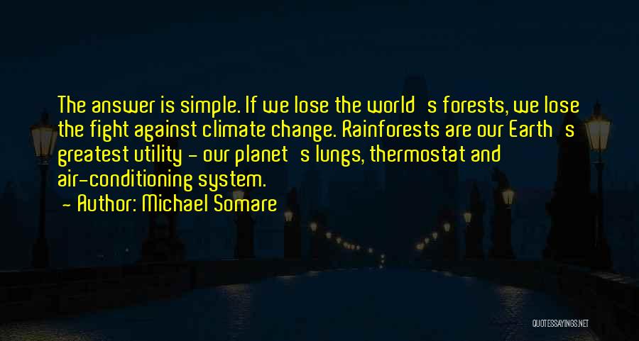 Michael Somare Quotes: The Answer Is Simple. If We Lose The World's Forests, We Lose The Fight Against Climate Change. Rainforests Are Our