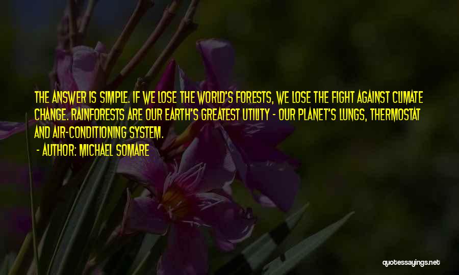 Michael Somare Quotes: The Answer Is Simple. If We Lose The World's Forests, We Lose The Fight Against Climate Change. Rainforests Are Our