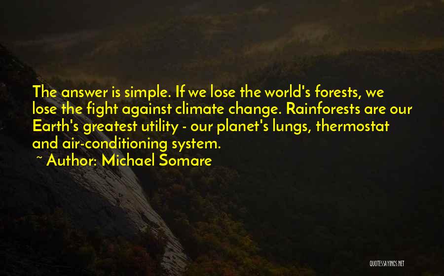 Michael Somare Quotes: The Answer Is Simple. If We Lose The World's Forests, We Lose The Fight Against Climate Change. Rainforests Are Our