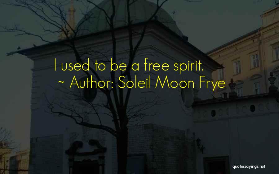 Soleil Moon Frye Quotes: I Used To Be A Free Spirit.