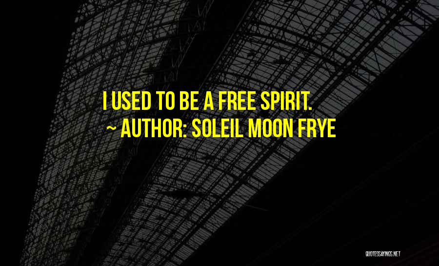 Soleil Moon Frye Quotes: I Used To Be A Free Spirit.