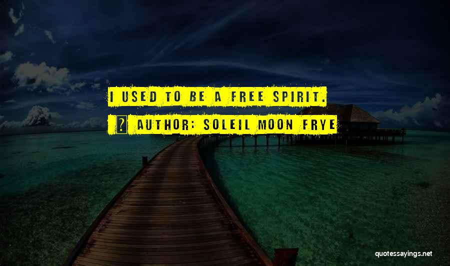 Soleil Moon Frye Quotes: I Used To Be A Free Spirit.