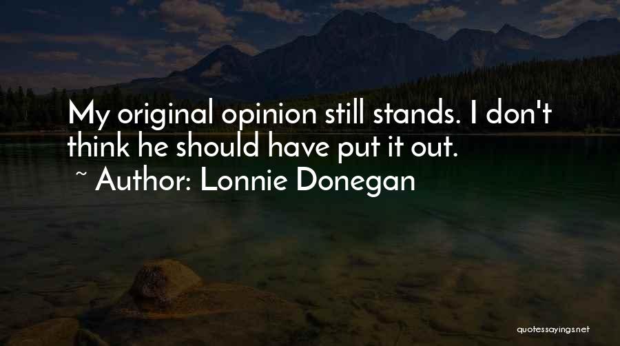 Lonnie Donegan Quotes: My Original Opinion Still Stands. I Don't Think He Should Have Put It Out.