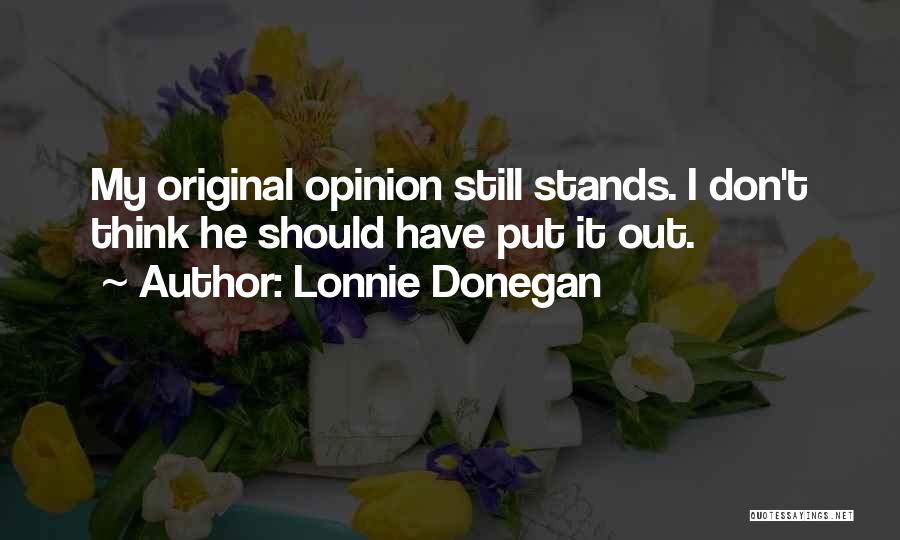 Lonnie Donegan Quotes: My Original Opinion Still Stands. I Don't Think He Should Have Put It Out.