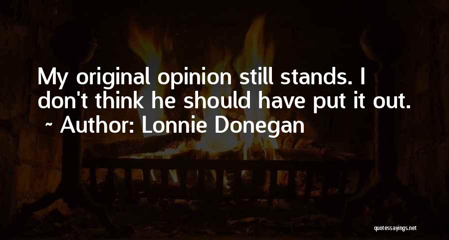 Lonnie Donegan Quotes: My Original Opinion Still Stands. I Don't Think He Should Have Put It Out.