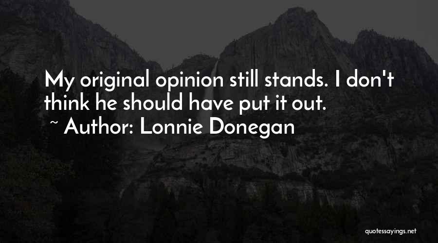 Lonnie Donegan Quotes: My Original Opinion Still Stands. I Don't Think He Should Have Put It Out.