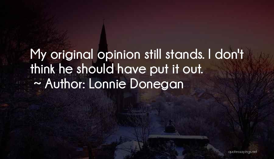 Lonnie Donegan Quotes: My Original Opinion Still Stands. I Don't Think He Should Have Put It Out.