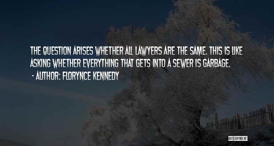 Florynce Kennedy Quotes: The Question Arises Whether All Lawyers Are The Same. This Is Like Asking Whether Everything That Gets Into A Sewer