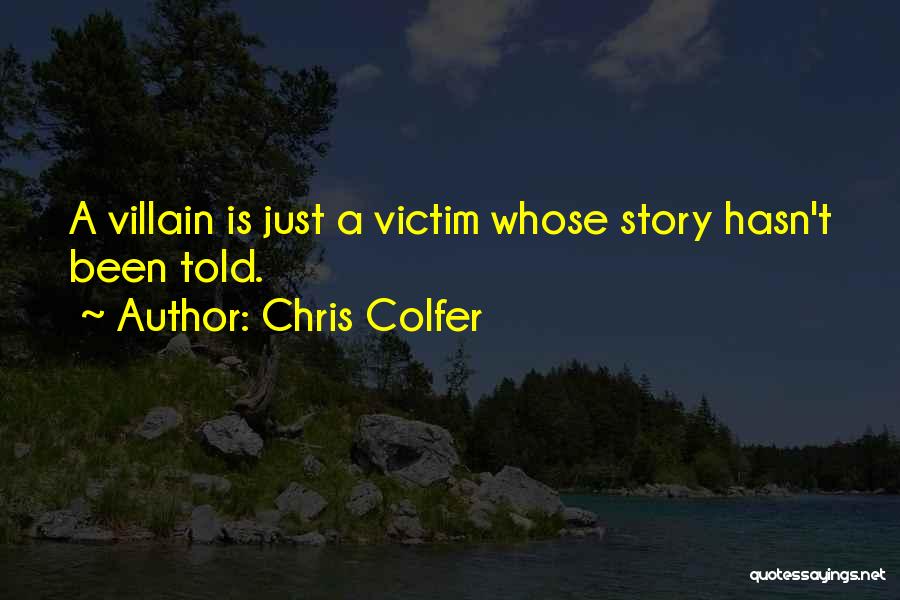 Chris Colfer Quotes: A Villain Is Just A Victim Whose Story Hasn't Been Told.