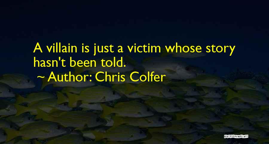 Chris Colfer Quotes: A Villain Is Just A Victim Whose Story Hasn't Been Told.