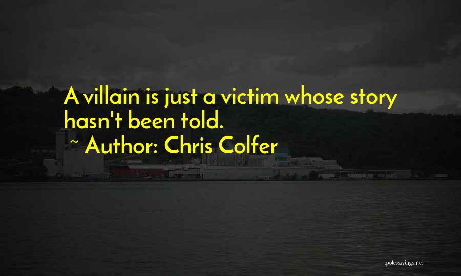 Chris Colfer Quotes: A Villain Is Just A Victim Whose Story Hasn't Been Told.