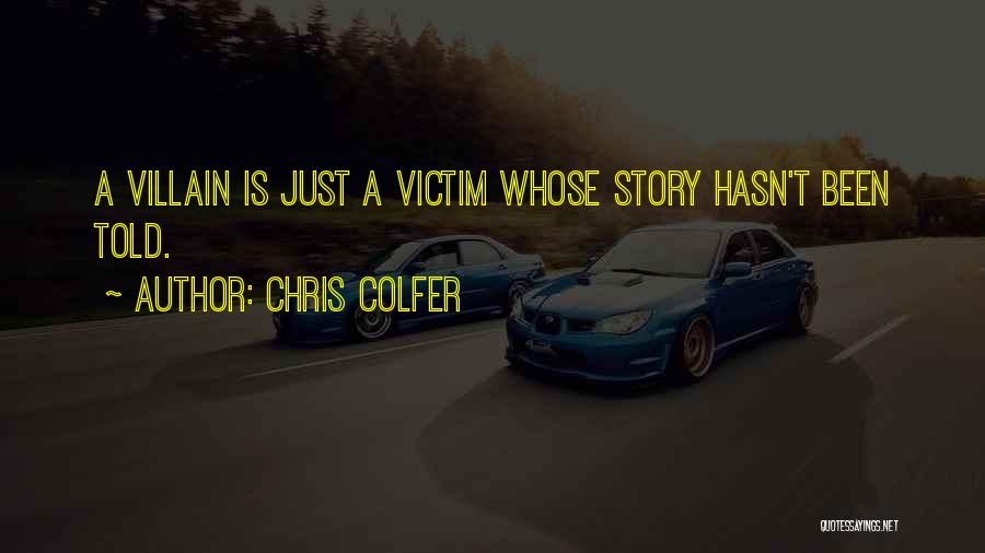 Chris Colfer Quotes: A Villain Is Just A Victim Whose Story Hasn't Been Told.