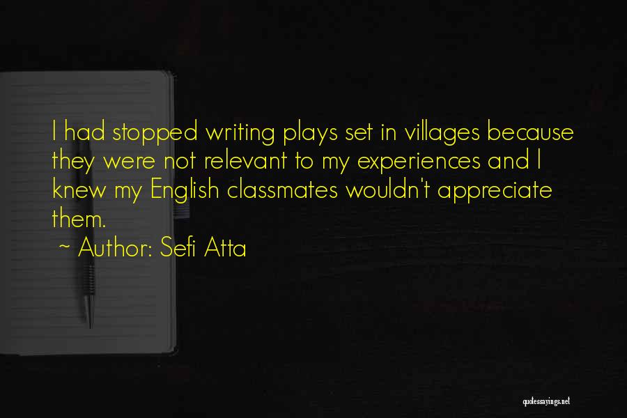 Sefi Atta Quotes: I Had Stopped Writing Plays Set In Villages Because They Were Not Relevant To My Experiences And I Knew My