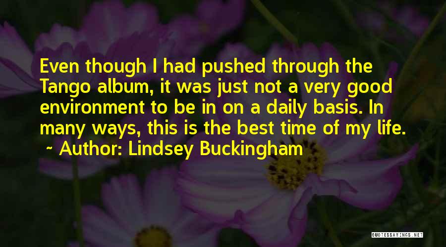 Lindsey Buckingham Quotes: Even Though I Had Pushed Through The Tango Album, It Was Just Not A Very Good Environment To Be In