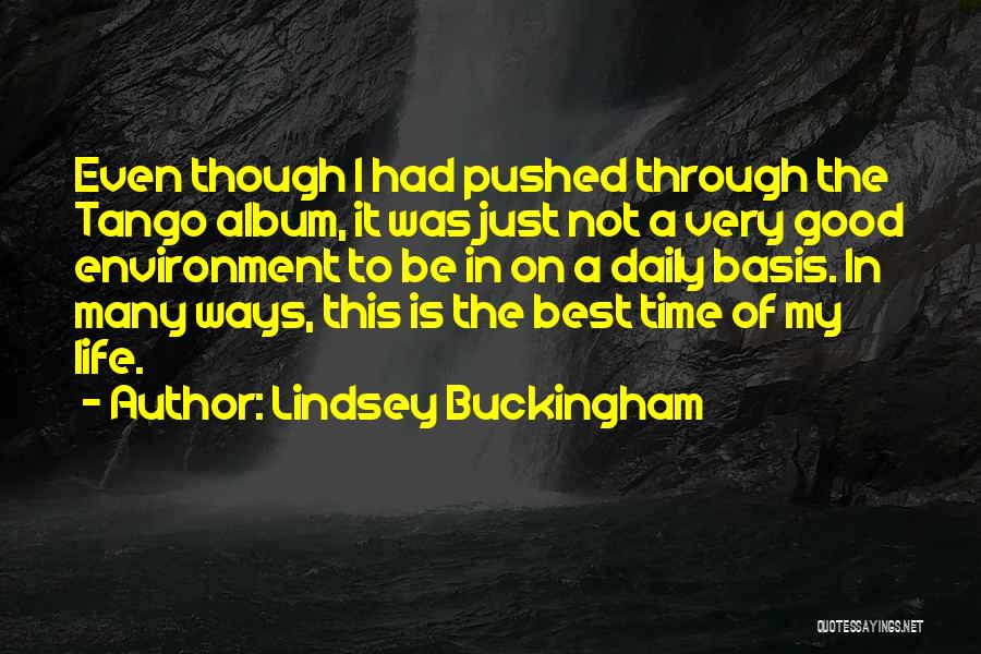 Lindsey Buckingham Quotes: Even Though I Had Pushed Through The Tango Album, It Was Just Not A Very Good Environment To Be In