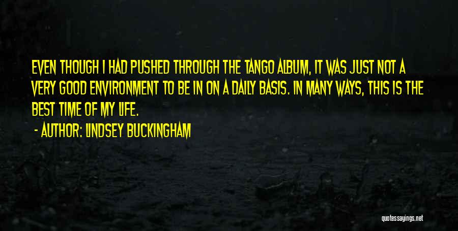 Lindsey Buckingham Quotes: Even Though I Had Pushed Through The Tango Album, It Was Just Not A Very Good Environment To Be In