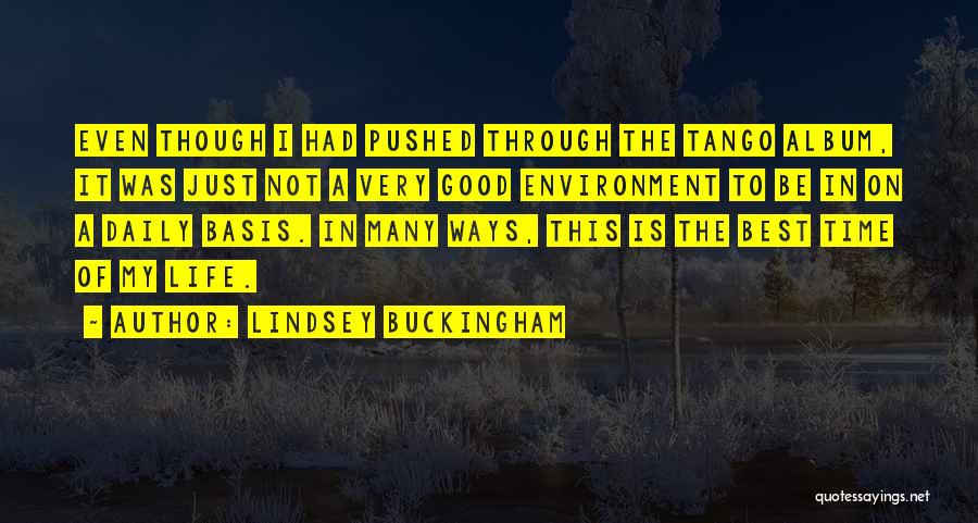 Lindsey Buckingham Quotes: Even Though I Had Pushed Through The Tango Album, It Was Just Not A Very Good Environment To Be In