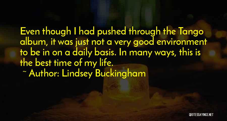 Lindsey Buckingham Quotes: Even Though I Had Pushed Through The Tango Album, It Was Just Not A Very Good Environment To Be In