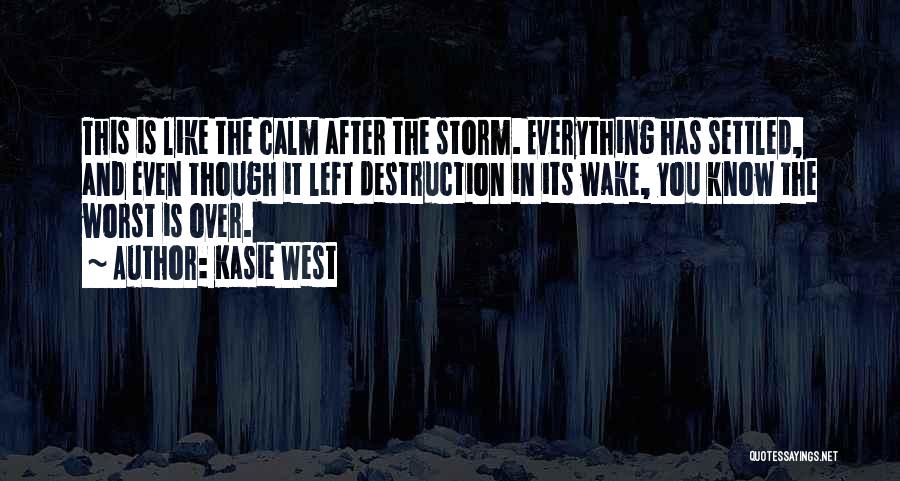 Kasie West Quotes: This Is Like The Calm After The Storm. Everything Has Settled, And Even Though It Left Destruction In Its Wake,