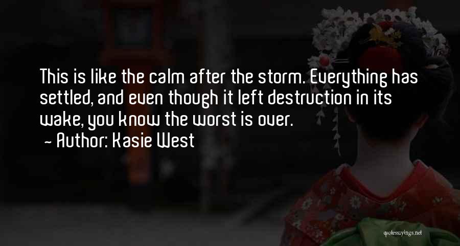 Kasie West Quotes: This Is Like The Calm After The Storm. Everything Has Settled, And Even Though It Left Destruction In Its Wake,