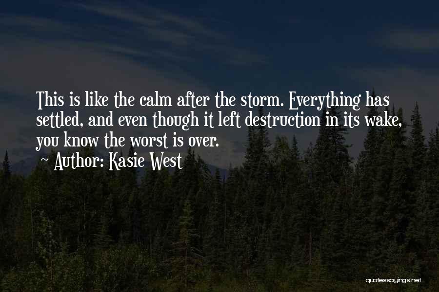 Kasie West Quotes: This Is Like The Calm After The Storm. Everything Has Settled, And Even Though It Left Destruction In Its Wake,