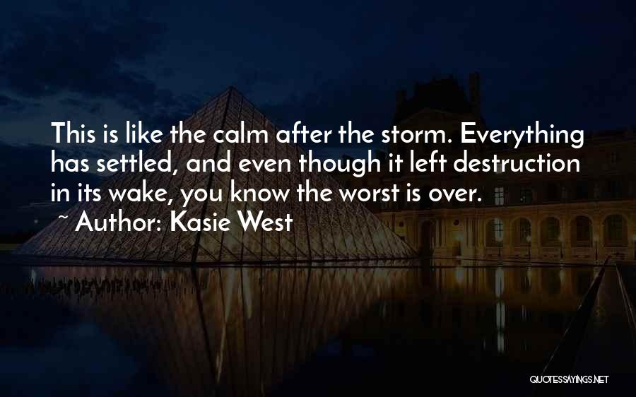 Kasie West Quotes: This Is Like The Calm After The Storm. Everything Has Settled, And Even Though It Left Destruction In Its Wake,