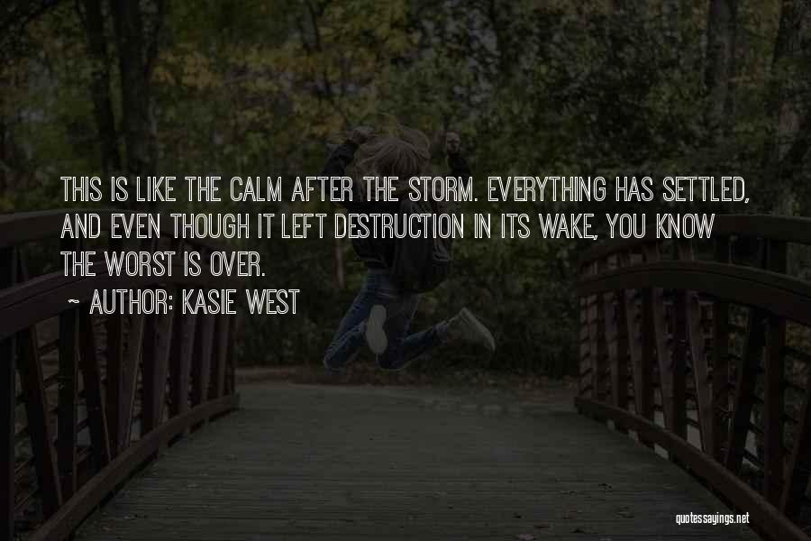 Kasie West Quotes: This Is Like The Calm After The Storm. Everything Has Settled, And Even Though It Left Destruction In Its Wake,