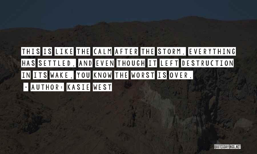 Kasie West Quotes: This Is Like The Calm After The Storm. Everything Has Settled, And Even Though It Left Destruction In Its Wake,