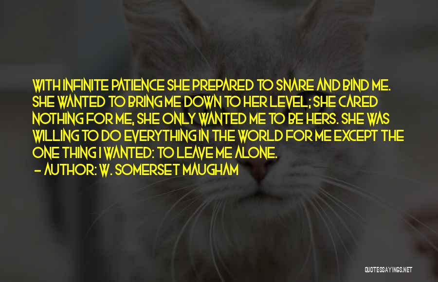 W. Somerset Maugham Quotes: With Infinite Patience She Prepared To Snare And Bind Me. She Wanted To Bring Me Down To Her Level; She