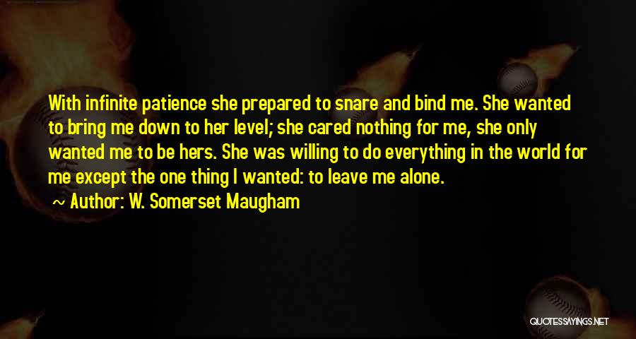 W. Somerset Maugham Quotes: With Infinite Patience She Prepared To Snare And Bind Me. She Wanted To Bring Me Down To Her Level; She