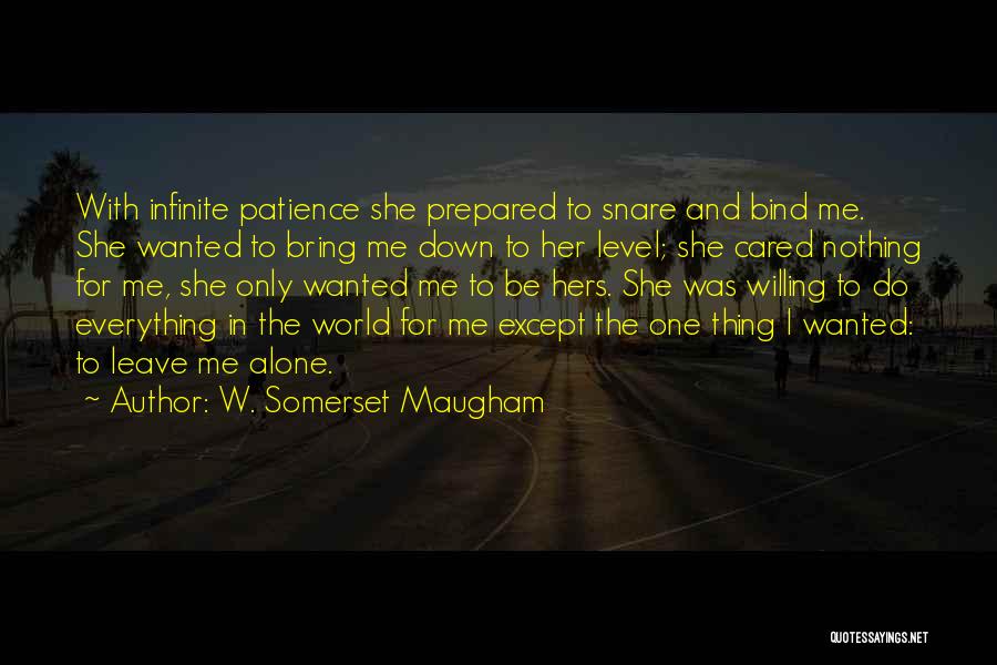 W. Somerset Maugham Quotes: With Infinite Patience She Prepared To Snare And Bind Me. She Wanted To Bring Me Down To Her Level; She