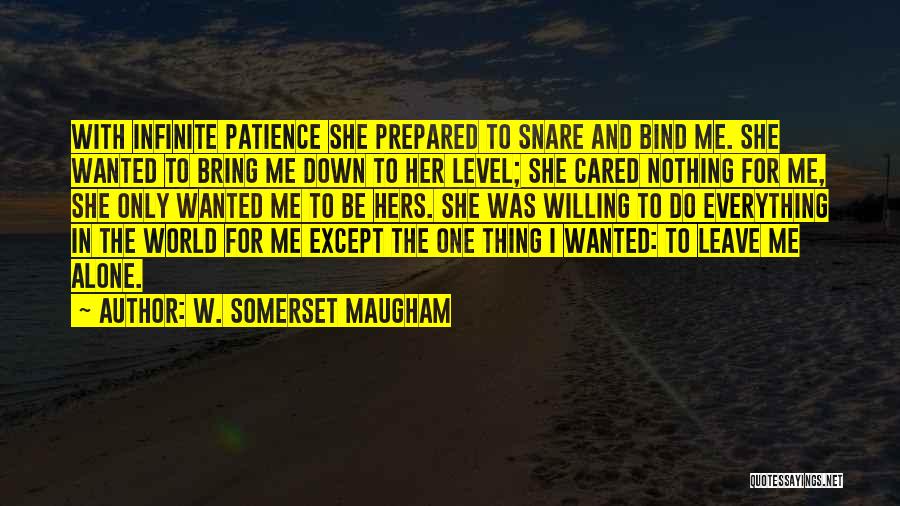 W. Somerset Maugham Quotes: With Infinite Patience She Prepared To Snare And Bind Me. She Wanted To Bring Me Down To Her Level; She