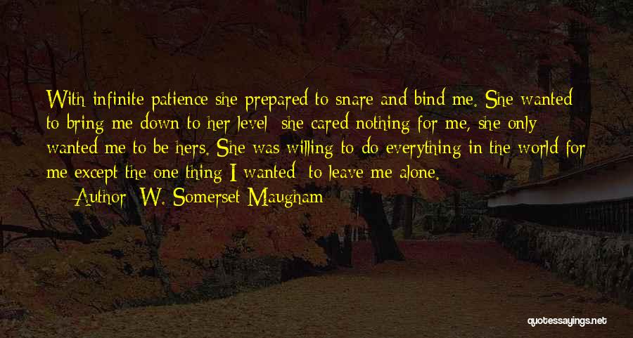 W. Somerset Maugham Quotes: With Infinite Patience She Prepared To Snare And Bind Me. She Wanted To Bring Me Down To Her Level; She