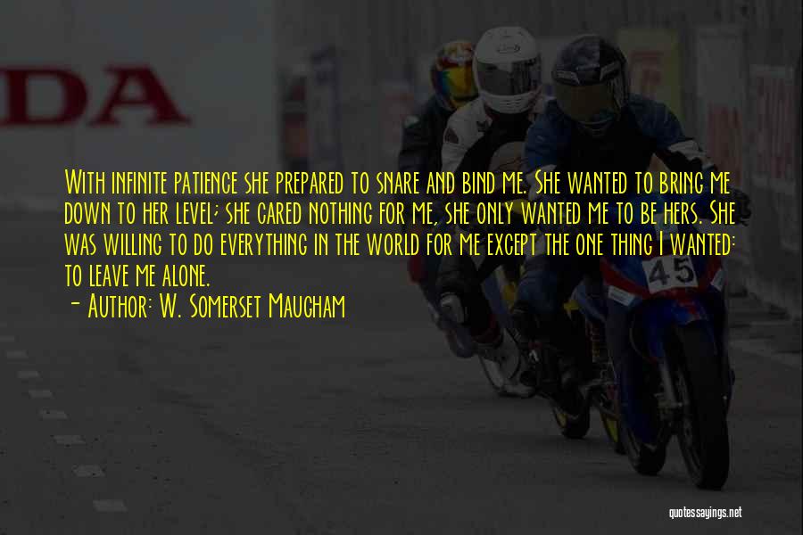 W. Somerset Maugham Quotes: With Infinite Patience She Prepared To Snare And Bind Me. She Wanted To Bring Me Down To Her Level; She
