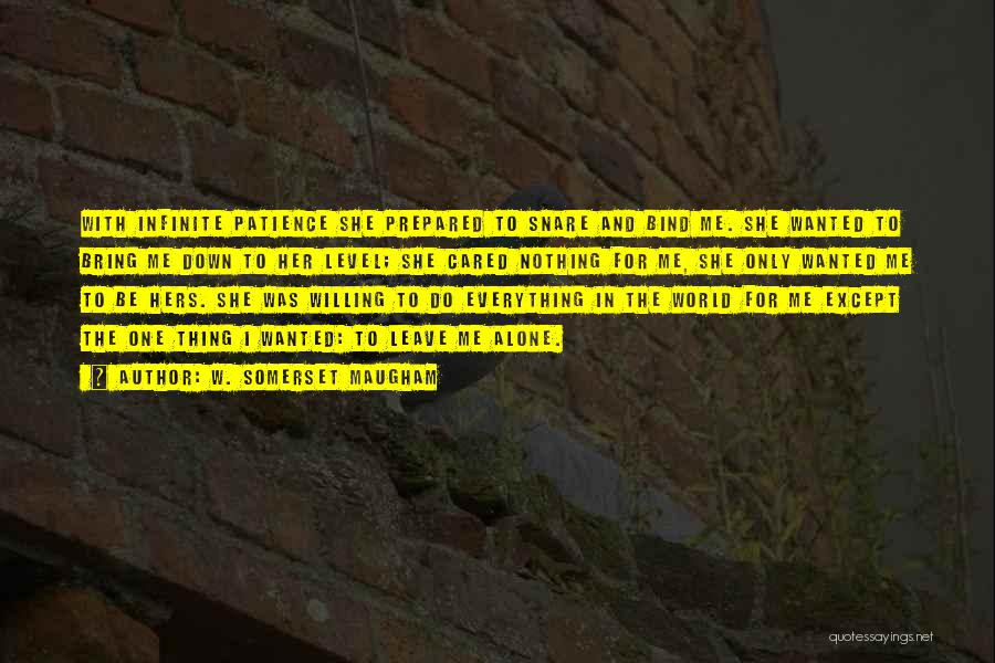 W. Somerset Maugham Quotes: With Infinite Patience She Prepared To Snare And Bind Me. She Wanted To Bring Me Down To Her Level; She