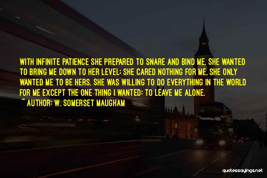 W. Somerset Maugham Quotes: With Infinite Patience She Prepared To Snare And Bind Me. She Wanted To Bring Me Down To Her Level; She