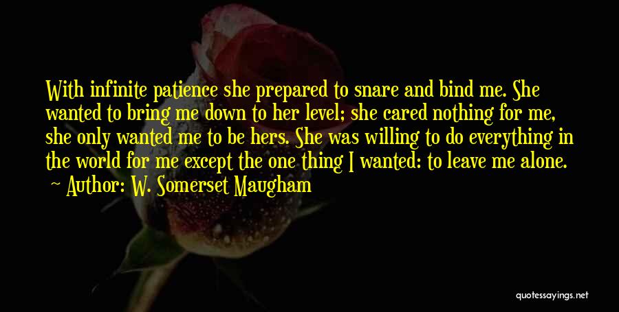 W. Somerset Maugham Quotes: With Infinite Patience She Prepared To Snare And Bind Me. She Wanted To Bring Me Down To Her Level; She