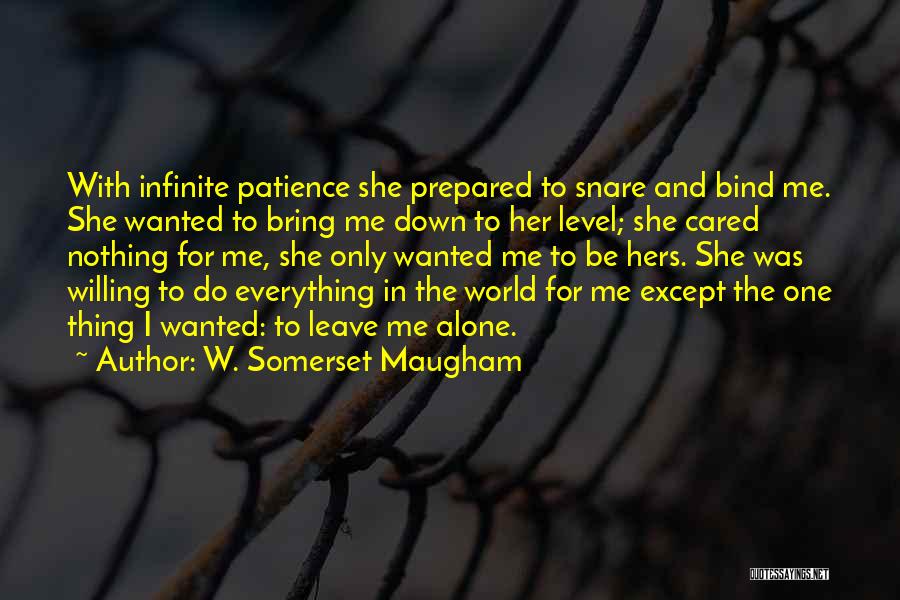 W. Somerset Maugham Quotes: With Infinite Patience She Prepared To Snare And Bind Me. She Wanted To Bring Me Down To Her Level; She