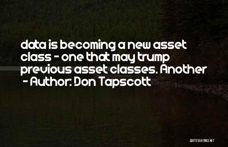 Don Tapscott Quotes: Data Is Becoming A New Asset Class - One That May Trump Previous Asset Classes. Another